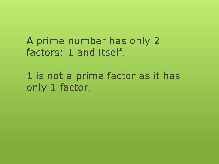 A prime number has only 2 factors: 1 and itself. 1 is not a
