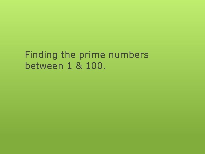 Finding the prime numbers between 1 & 100. 