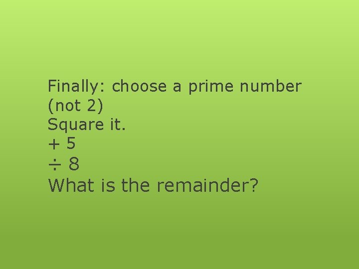 Finally: choose a prime number (not 2) Square it. + 5 ÷ 8 What