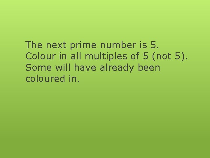 The next prime number is 5. Colour in all multiples of 5 (not 5).