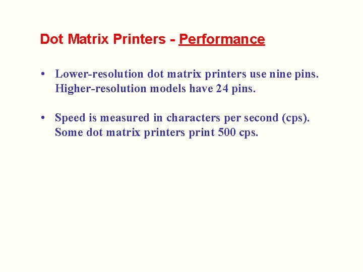 Dot Matrix Printers - Performance • Lower-resolution dot matrix printers use nine pins. Higher-resolution