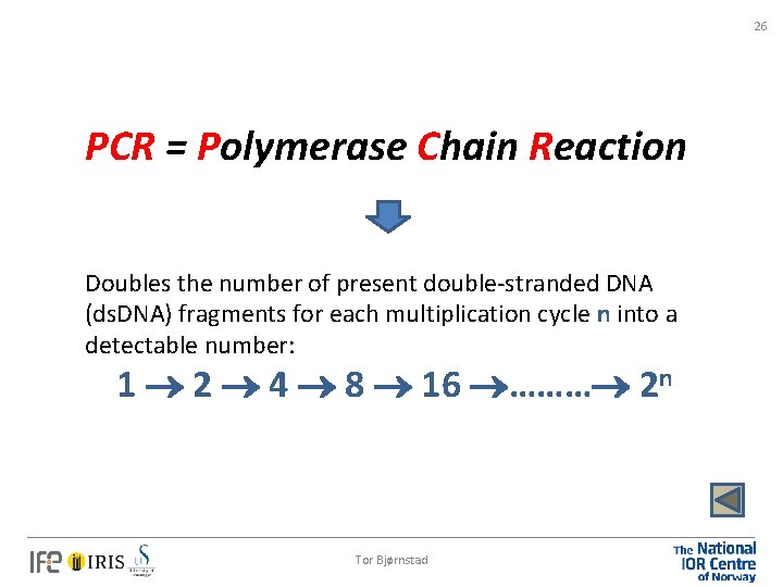 26 PCR = Polymerase Chain Reaction Doubles the number of present double-stranded DNA (ds.