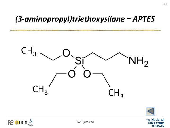 34 (3 -aminopropyl)triethoxysilane = APTES CH 3 Tor Bjørnstad 