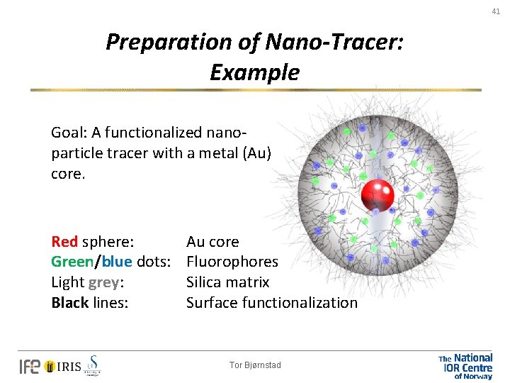 41 Preparation of Nano-Tracer: Example Goal: A functionalized nanoparticle tracer with a metal (Au)