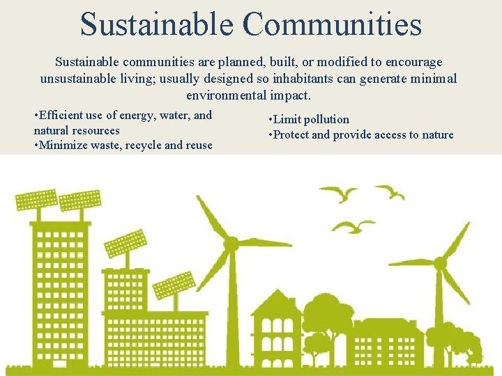 Sustainable Communities Sustainable communities are planned, built, or modified to encourage unsustainable living; usually