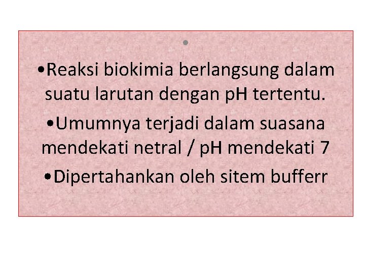  • • Reaksi biokimia berlangsung dalam suatu larutan dengan p. H tertentu. •