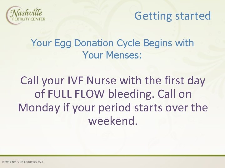 Getting started Your Egg Donation Cycle Begins with Your Menses: Call your IVF Nurse