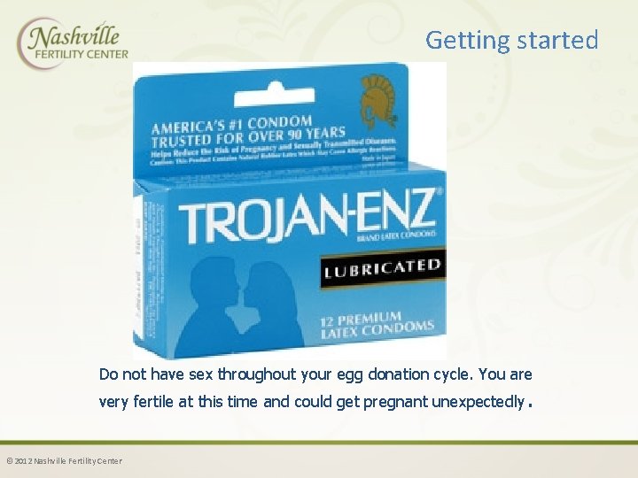 Getting started Do not have sex throughout your egg donation cycle. You are very