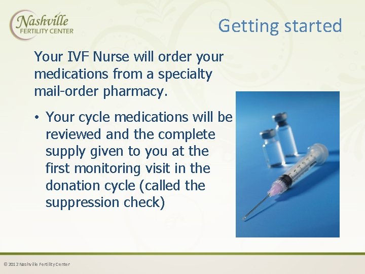 Getting started Your IVF Nurse will order your medications from a specialty mail-order pharmacy.