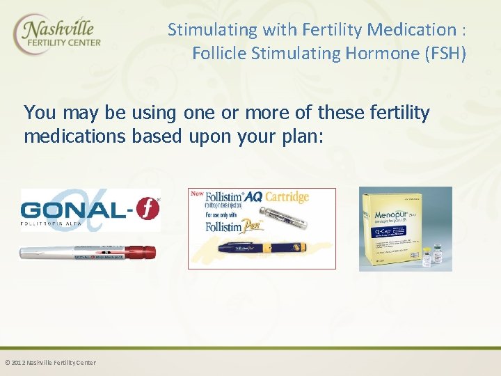 Stimulating with Fertility Medication : Follicle Stimulating Hormone (FSH) You may be using one