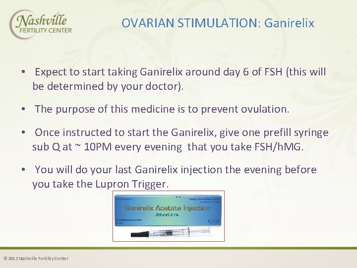 OVARIAN STIMULATION: Ganirelix • Expect to start taking Ganirelix around day 6 of FSH