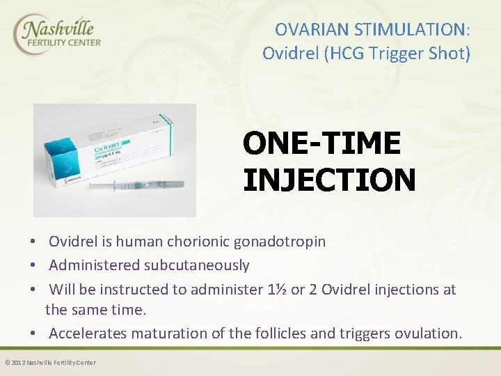 OVARIAN STIMULATION: Ovidrel (HCG Trigger Shot) ONE-TIME INJECTION • Ovidrel is human chorionic gonadotropin