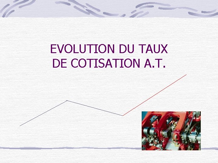 EVOLUTION DU TAUX DE COTISATION A. T. 