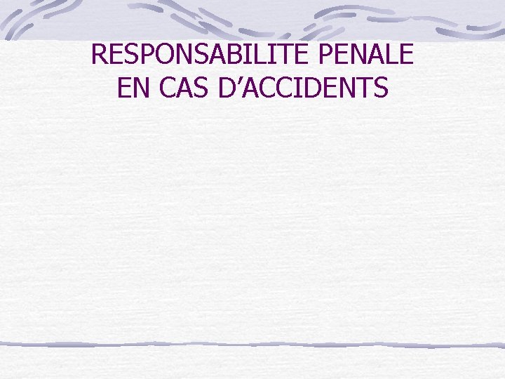 RESPONSABILITE PENALE EN CAS D’ACCIDENTS 