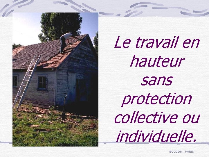 Le travail en hauteur sans protection collective ou individuelle. ECOCOM - PARIS 