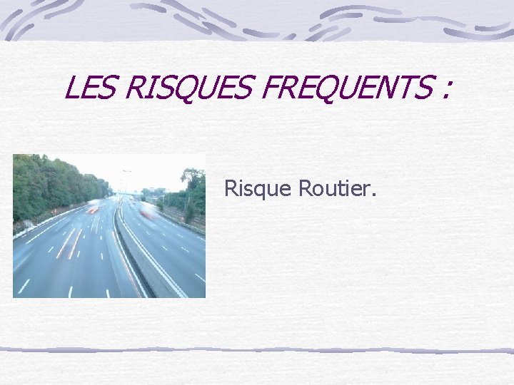 LES RISQUES FREQUENTS : Risque Routier. 