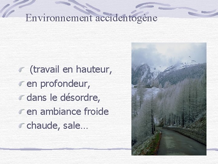 Environnement accidentogène (travail en hauteur, en profondeur, dans le désordre, en ambiance froide chaude,