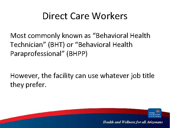 Direct Care Workers Most commonly known as “Behavioral Health Technician” (BHT) or “Behavioral Health