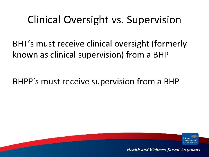 Clinical Oversight vs. Supervision BHT’s must receive clinical oversight (formerly known as clinical supervision)