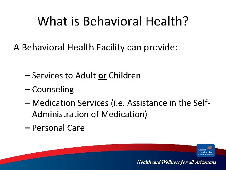 What is Behavioral Health? A Behavioral Health Facility can provide: – Services to Adult