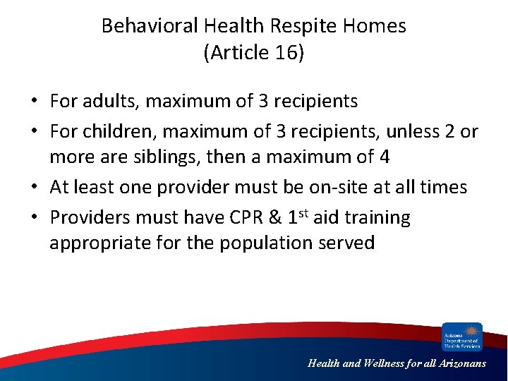Behavioral Health Respite Homes (Article 16) • For adults, maximum of 3 recipients •
