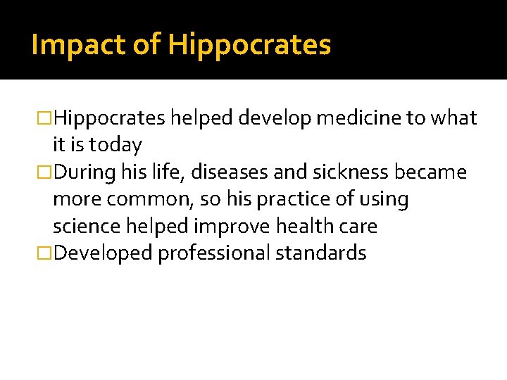 Impact of Hippocrates �Hippocrates helped develop medicine to what it is today �During his