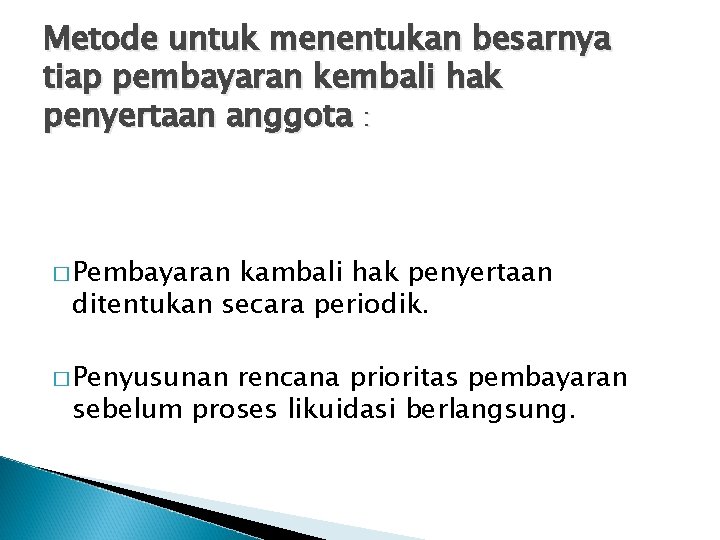 Metode untuk menentukan besarnya tiap pembayaran kembali hak penyertaan anggota : � Pembayaran kambali
