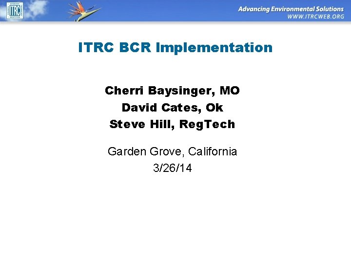 ITRC BCR Implementation Cherri Baysinger, MO David Cates, Ok Steve Hill, Reg. Tech Garden