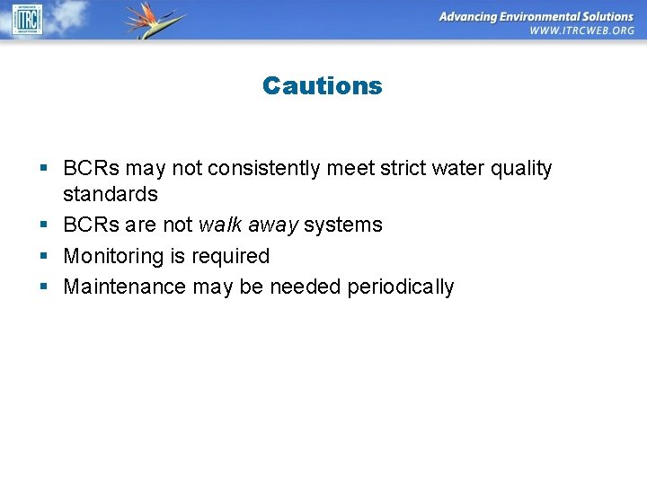 Cautions § BCRs may not consistently meet strict water quality standards § BCRs are