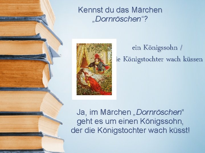 Kennst du das Märchen „Dornröschen“? ein Königssohn / die Königstochter wach küssen Ja, im