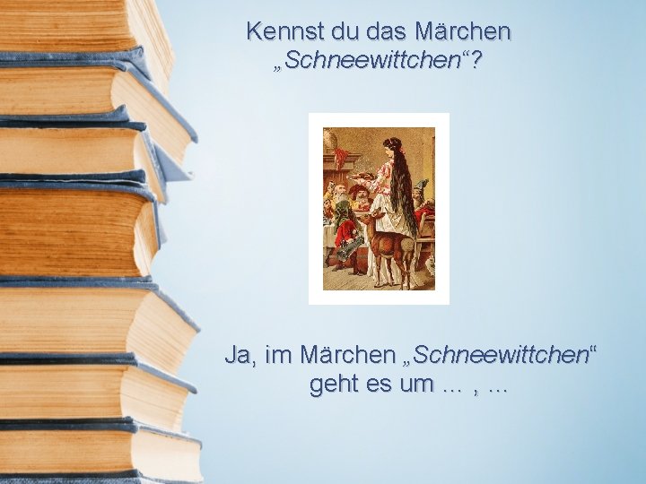 Kennst du das Märchen „Schneewittchen“? Ja, im Märchen „Schneewittchen“ geht es um … ,