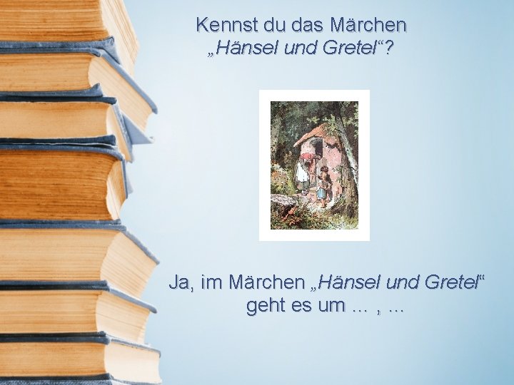 Kennst du das Märchen „Hänsel und Gretel“? Ja, im Märchen „Hänsel und Gretel“ geht