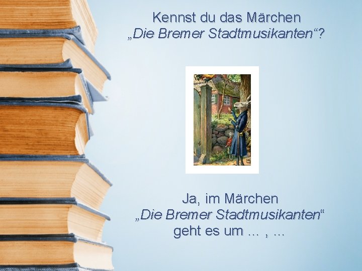 Kennst du das Märchen „Die Bremer Stadtmusikanten“? Ja, im Märchen „Die Bremer Stadtmusikanten“ geht