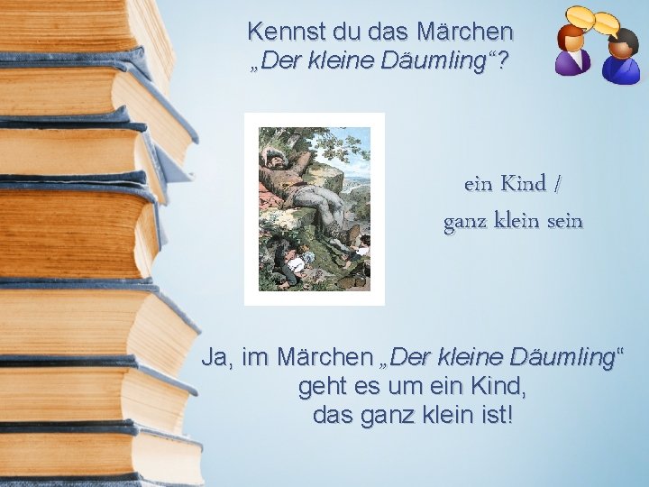 Kennst du das Märchen „Der kleine Däumling“? ein Kind / ganz klein sein Ja,