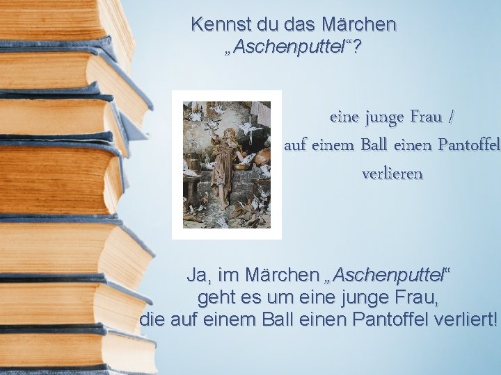 Kennst du das Märchen „Aschenputtel“? eine junge Frau / auf einem Ball einen Pantoffel