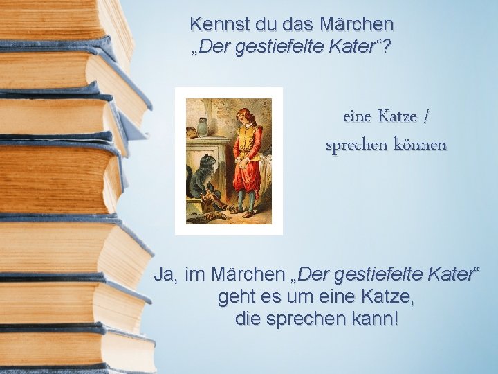 Kennst du das Märchen „Der gestiefelte Kater“? eine Katze / sprechen können Ja, im