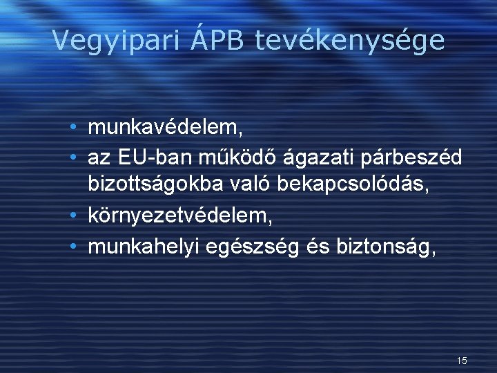 Vegyipari ÁPB tevékenysége • munkavédelem, • az EU-ban működő ágazati párbeszéd bizottságokba való bekapcsolódás,