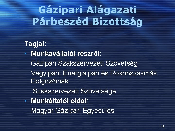 Gázipari Alágazati Párbeszéd Bizottság Tagjai: • Munkavállalói részről: Gázipari Szakszervezeti Szövetség Vegyipari, Energiaipari és