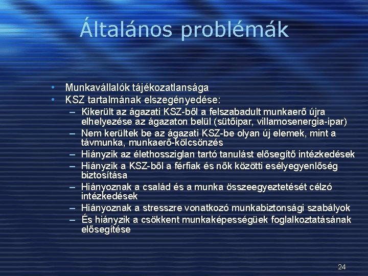 Általános problémák • Munkavállalók tájékozatlansága • KSZ tartalmának elszegényedése: – Kikerült az ágazati KSZ-ből