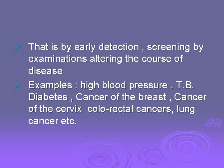 That is by early detection , screening by examinations altering the course of disease