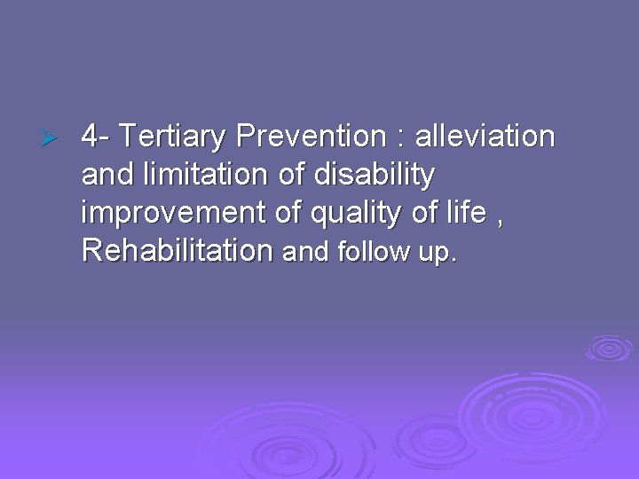 Ø 4 - Tertiary Prevention : alleviation and limitation of disability improvement of quality