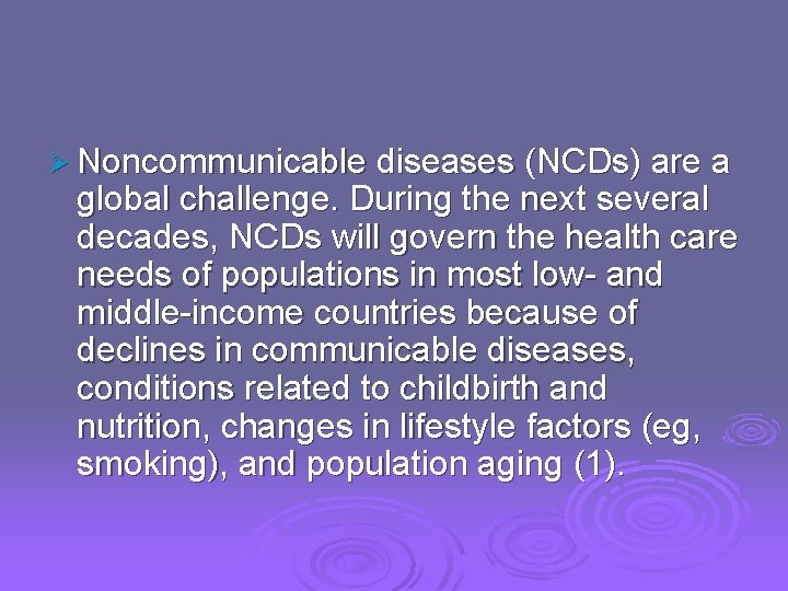 Ø Noncommunicable diseases (NCDs) are a global challenge. During the next several decades, NCDs