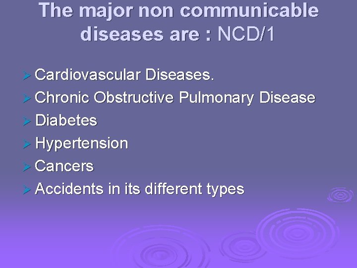 The major non communicable diseases are : NCD/1 Ø Cardiovascular Diseases. Ø Chronic Obstructive