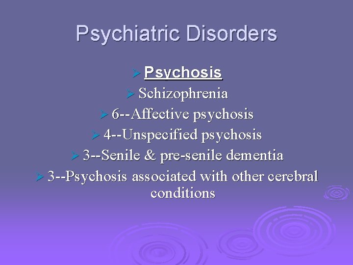 Psychiatric Disorders Ø Psychosis Ø Schizophrenia Ø 6 --Affective psychosis Ø 4 --Unspecified psychosis