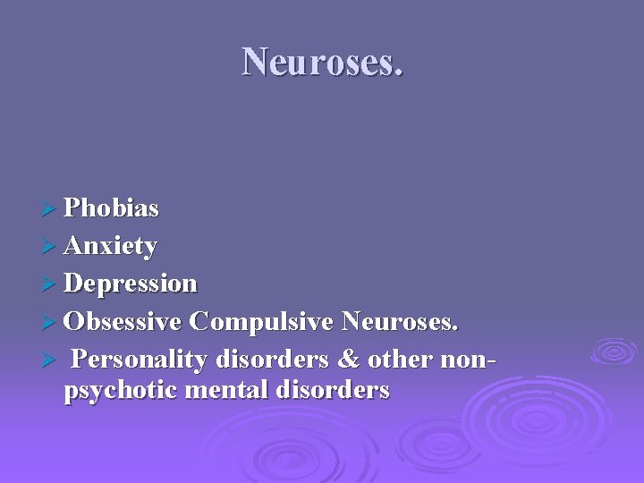 Neuroses. Ø Phobias Ø Anxiety Ø Depression Ø Obsessive Compulsive Neuroses. Ø Personality disorders