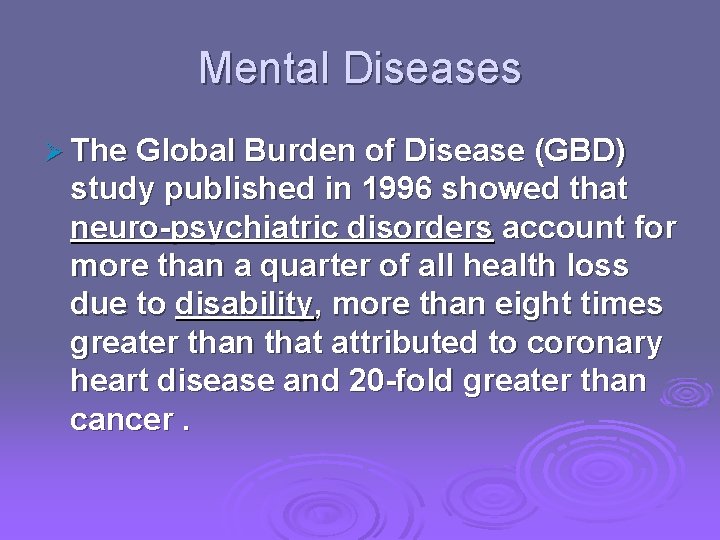 Mental Diseases Ø The Global Burden of Disease (GBD) study published in 1996 showed