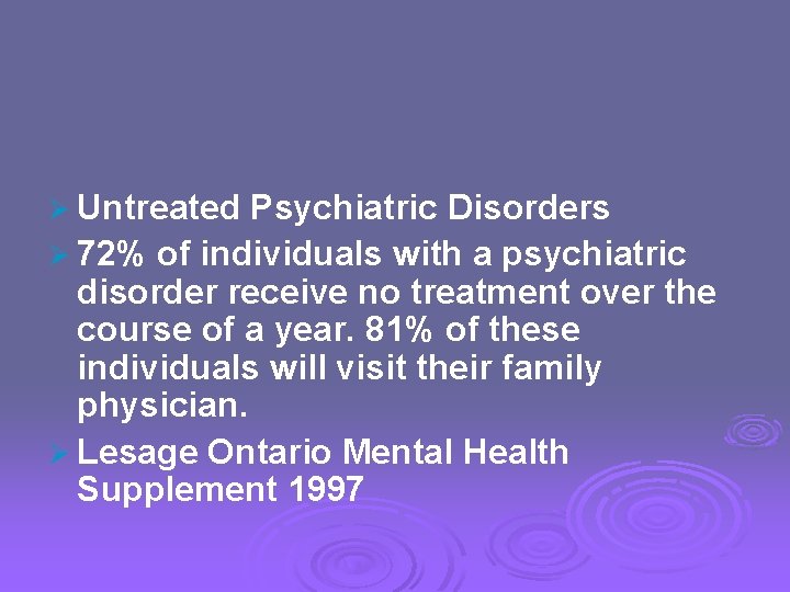 Ø Untreated Psychiatric Disorders Ø 72% of individuals with a psychiatric disorder receive no