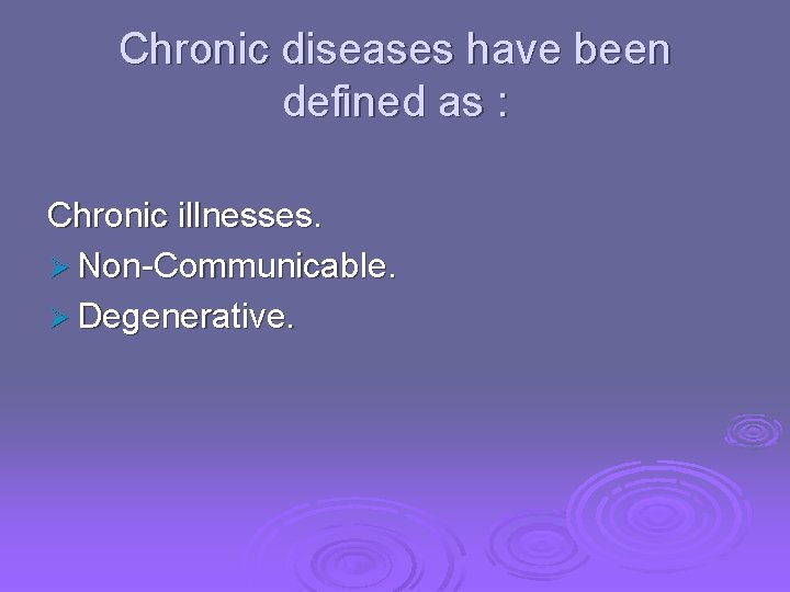 Chronic diseases have been defined as : Chronic illnesses. Ø Non-Communicable. Ø Degenerative. 