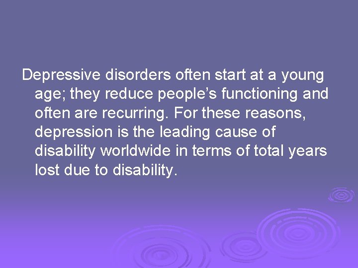 Depressive disorders often start at a young age; they reduce people’s functioning and often