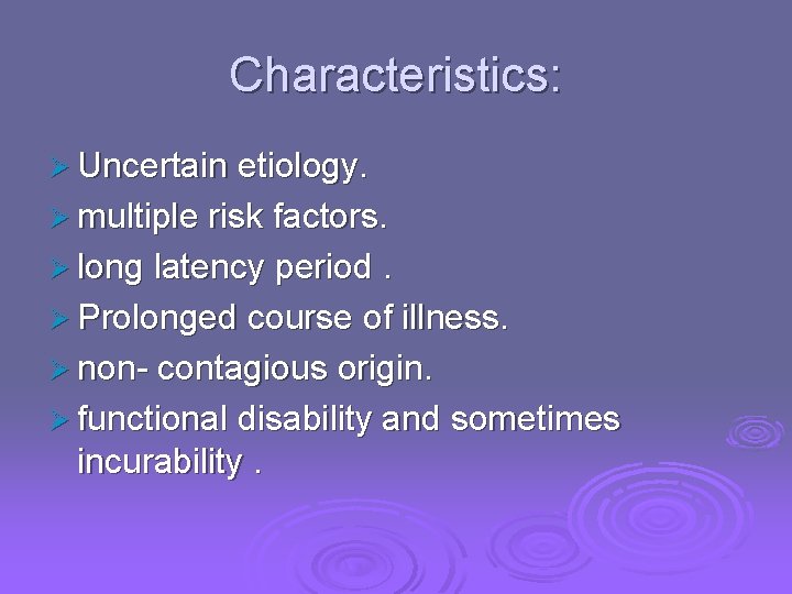 Characteristics: Ø Uncertain etiology. Ø multiple risk factors. Ø long latency period. Ø Prolonged